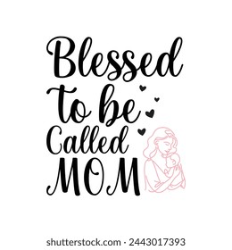 Blessed to be called Mom ,mother's day typography t-shirt design, Mother's day t-shirt design, vector graphic, Mom t-shirt design.