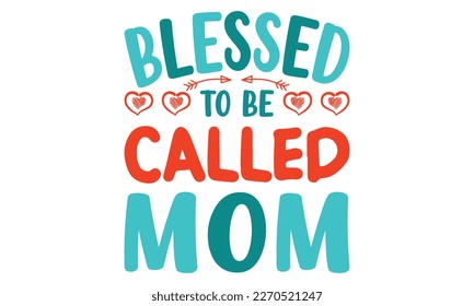 Blessed To Be Called Mom T-shirt Design Vector Illustration - Mom T shirt Design, Hand lettering illustration for your design, Modern calligraphy, Svg Files for Cricut, Poster, EPS