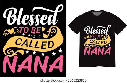 Blessed to be called nana Mother’s Day T-shirt Design Vector Graphic Template. Hand lettering colorful illustration and good for greeting cards, pillow, t-shirt, poster, banners, flyers, and POD.