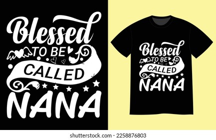 Blessed to be called nana Happy Mother’s Day T-shirt Design Vector Template. Hand lettering illustration and good for greeting cards, t-shirt, poster, banners, flyers, festive etc.
