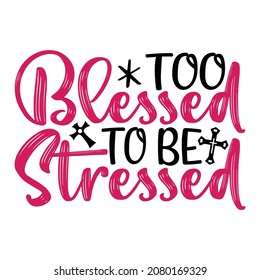 Too Blessed To Be Stressed - Christian Or Jesus T-shirt Design, Vector File