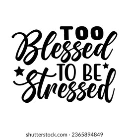 Too Blessed to Be Stressed, Christian quotes  cut files Design, Christian quotes t shirt designs Template