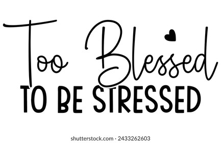 Too Blessed to Be Stressed, Christian T-Shirt Design, EPS File Format.