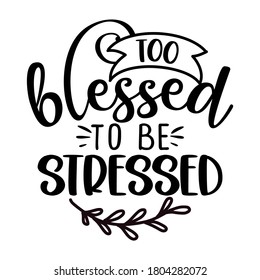 Too blessed to be stressed - Inspirational Thanksgiving or Christmas beautiful handwritten quote, lettering message. Hand drawn autumn, fall phrase. Handwritten modern brush calligraphy for Harvest. 