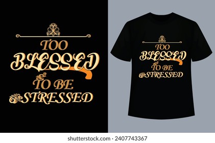 Too Blessed to be Stressed Too Blessed to be Stressed quote design T-Shirt