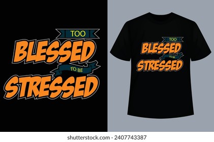 Too Blessed to be Stressed Too Blessed to be Stressed quote design T-Shirt