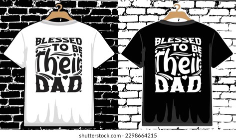 Blessed to be Their Dad Father's Day T shirt Design, vector Father's Day T shirt  design, Dad shirt, Father typography T shirt design