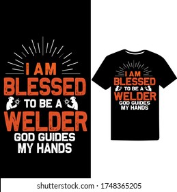 i am Blessed to be a Welder god Guides my Hands-Welder Vector Printable T Shirt Design
