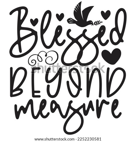 Blessed Beyond Measure - Christian Jesus Quotes T-shirt And SVG Design. Religious Motivational Inspirational SVG Quotes T shirt Design, Vector EPS Editable Files.