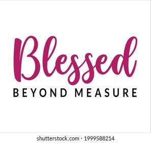 Blessed Beyond Measure. Inspiration Quote. Christian Faith. Vector Illustration. Print Typography.