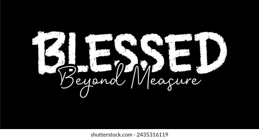BLESSED BEYOND MEASURE, Inspirational Quote T Shirt Design Graphic Vector 