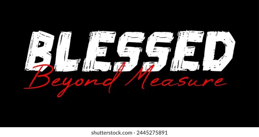 Blessed Beyond Measure, Inspirational Quotes Slogan Typography for Print t shirt design graphic vector