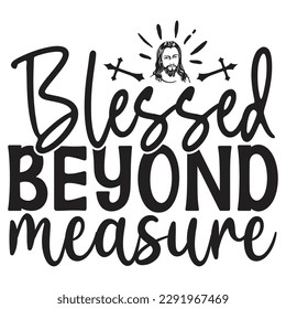 Blessed Beyond Measure - Jesus Christian SVG And T-shirt Design, Jesus Christian SVG Quotes Design t shirt, Vector EPS Editable Files, can you download this Design.