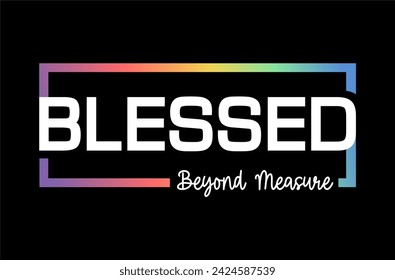 Blessed Beyond Measure, slogan quote t shirt design graphic vector, Inspirational and Motivational Quotes	