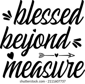 Blessed Beyond Measure
Trending vector quote on white background for t shirt, mug, stickers etc