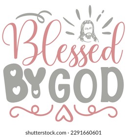 Blessed By God - Jesus Christian SVG And T-shirt Design, Jesus Christian SVG Quotes Design t shirt, Vector EPS Editable Files, can you download this Design.