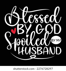 Blessed By God Spoiled By My Husband, Celebration Husband Lettering Apparel, Husband Graphic Shirt