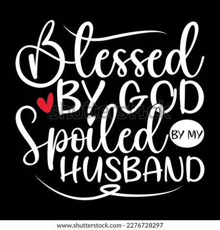 Blessed By God Spoiled By My Husband, Celebration Husband Lettering Apparel, Husband Graphic Shirt
