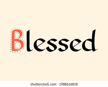 Blessed Carolingian Ink Hand Lettering Typography. Motivational And Inspirational Quote. Text for Social Media, Print, T-shirt, Card, Poster, Sign, Label, Sticker, Web Design Element.