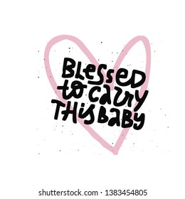 Blessed to carry this baby black lettering. Abstract heart contour symbol with pregnancy quote illustration. Motherhood phrase ink brush inscription. T shirt, baby shower poster typography design