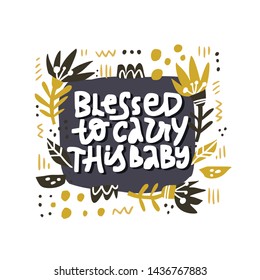 Blessed to carry this baby lettering with foliage. Pregnancy quote in square frame vector illustration. Maternity saying handwritten inscription. T shirt, baby shower poster, banner typography design