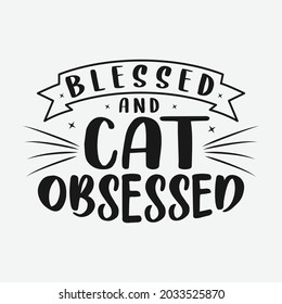 Blessed And Cat Obsessed Lettering, Pet Cat Quotes For Sign, Greeting Card, T Shirt And Much More