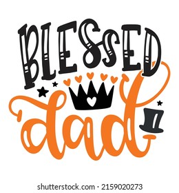 Blessed Dad - Dad, Daddy, Papa - Happy Father's Day T-shirt And SVG Design, Vector EPS File, can you download.