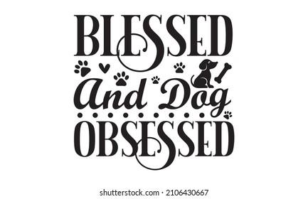 Blessed and dog obsessed -  Dog adoption hand-written lettering.  Inspirational quote about pets. Hand-drawn positive background. Good for home, poster, banner, textile print, and gift design.