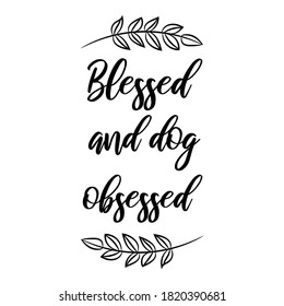 Blessed And Dog Obsessed. Isolated Vector Quote