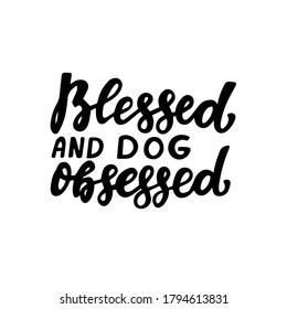 Blessed and dog obsessed. Positive quote. Dog friendly poster. Vector Hand lettering. Black ink phrase on white isolated background for posters, stickers, greeting card or t-shirt print