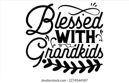 Blessed With Grandkids - Mother’s Day T Shirt Design, Hand lettering illustration for your design, Cutting Cricut and Silhouette, flyer, card Templet, mugs, etc.