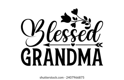 Blessed Grandma - Grandma T-Shirt Design, Hand drawn lettering phrase, Cutting and Silhouette, for prints on bags, cups, card, posters.