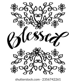 Blessed hand lettering with floral decoration. Slogan concept.