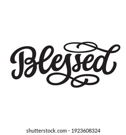 Blessed. Hand lettering text isolated on white background. Vector typography for t-shirts, tees, wall art, posters, cards, decals, easter home decor