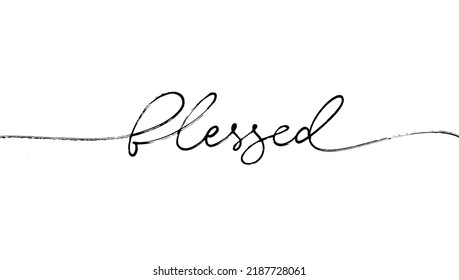 Blessed hand writing line lettering. Hand drawn motivation lettering quote. Ink illustration for poster, banner, greeting card. Vector black line calligraphy with swashes isolated on white background.