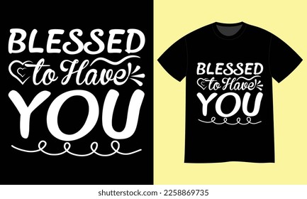 Blessed to Have You Happy Mother’s Day T-shirt Design Vector File. Hand lettering illustration and good for greeting cards, t-shirt, poster, banners, flyers, festive poster etc.