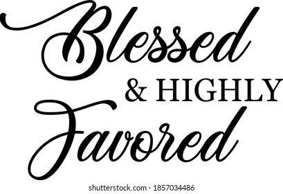 Blessed and highly favored, Christian faith,, Typography for print or use as poster, card, flyer or T Shirt