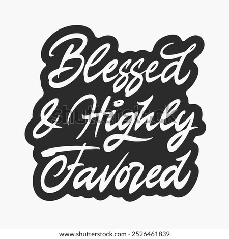Blessed and highly favored. Vector lettering. Handwritten text label. Freehand typography design.