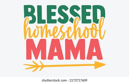 Blessed homeschool mama - homeschool t shirts design, Hand drawn lettering phrase, Calligraphy t shirt design, Isolated on white background, svg Files for Cutting Cricut and Silhouette, EPS 10