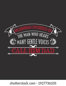 blessed indeed is the man who hears many gentle voices call him dad-t-shirt design.
