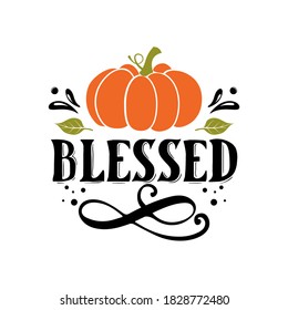 Blessed inspirational slogan inscription. Vector thanksgiving quote. Illustration for prints on t-shirts and bags, posters, cards. Pumpkin season, Fall vector design. Isolated on white background.