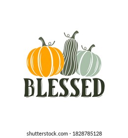 Blessed inspirational slogan inscription. Vector thanksgiving quote. Illustration for prints on t-shirts and bags, posters, cards. Pumpkin season, Fall vector design. Isolated on white background.