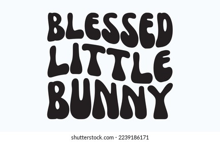 Blessed little bunny - President's day T-shirt Design, File Sports SVG Design, Sports typography t-shirt design, For stickers, Templet, mugs, etc. for Cutting, cards, and flyers. svg