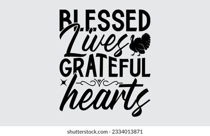 Blessed Lives Grateful Hearts - Thanksgiving svg typography t-shirt design, this illustration can be used as a print on Stickers, Templates, and bags, stationary or as a poster.