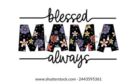 Blessed Mama Always Quotes With Flowers, Mothers Day Sign For Print T shirt, Mug, Farmhouse, Bedroom Decoration Design Vector	