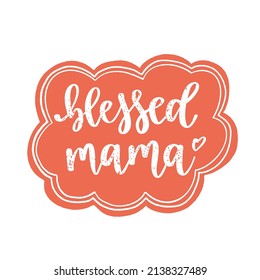 Blessed mama. Cute print with lettering. Happy mother's day. Slogan in hand drawn style. Funny textile print or poster with lettering quote. Vector illustration sign for Mother Day.