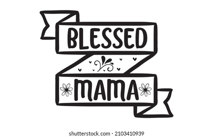 Blessed mama -  Hand drawn typography phrases, Family collection with design elements, Vector illustration isolated, greeting card 