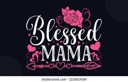 Blessed Mama - Happy Valentine's Day T shirt Design, Hand drawn lettering and calligraphy, Svg Files for Cricut, Instant Download, Illustration for prints on bags, posters