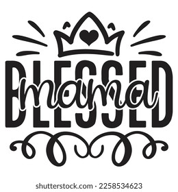 Blessed Mama - Mom Mama Mother's Day T-shirt And SVG Design, Mom Mama SVG Quotes Design, Vector EPS Editable Files, can you download this Design.