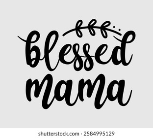 Blessed Mama, Mom Quotes, Quotes about Mother, funny mom design, Mothers Day Design, Mother's day typographic t shirt design